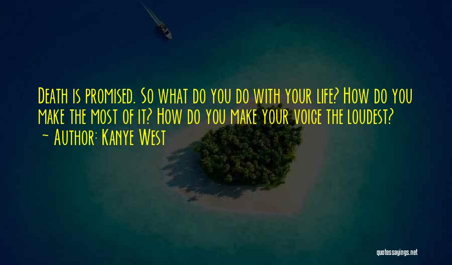 Kanye West Quotes: Death Is Promised. So What Do You Do With Your Life? How Do You Make The Most Of It? How