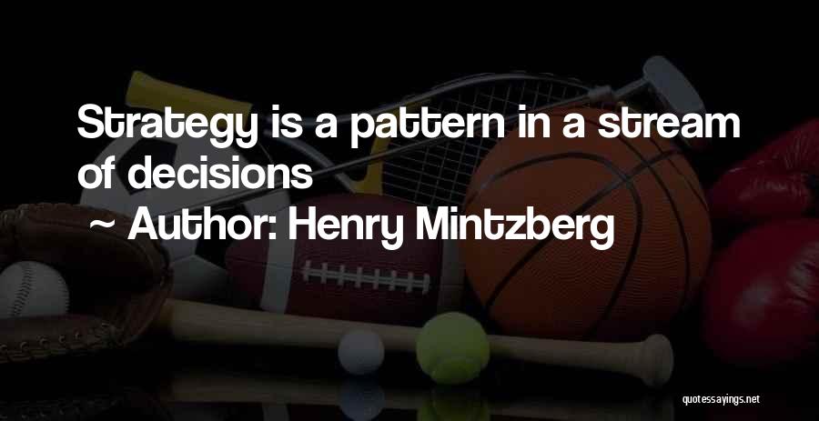 Henry Mintzberg Quotes: Strategy Is A Pattern In A Stream Of Decisions