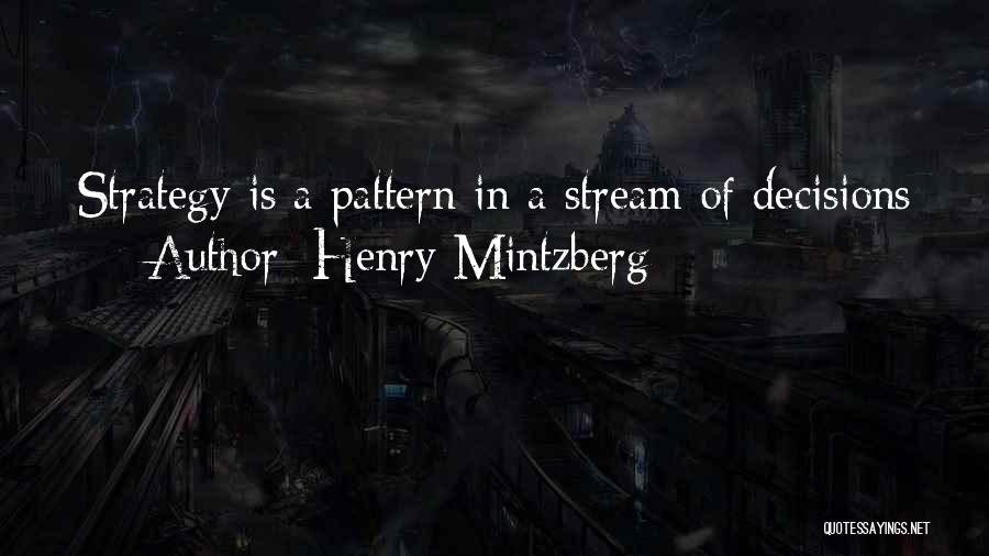 Henry Mintzberg Quotes: Strategy Is A Pattern In A Stream Of Decisions