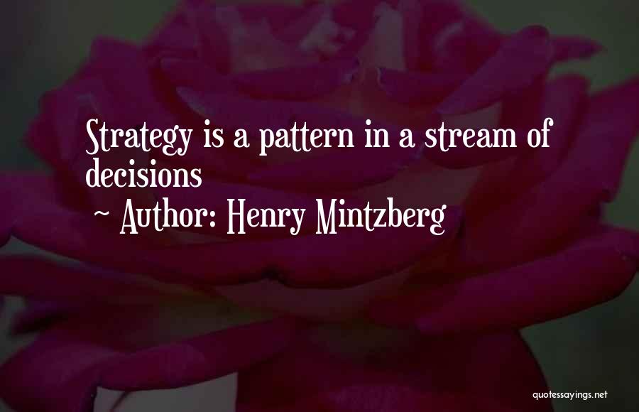 Henry Mintzberg Quotes: Strategy Is A Pattern In A Stream Of Decisions