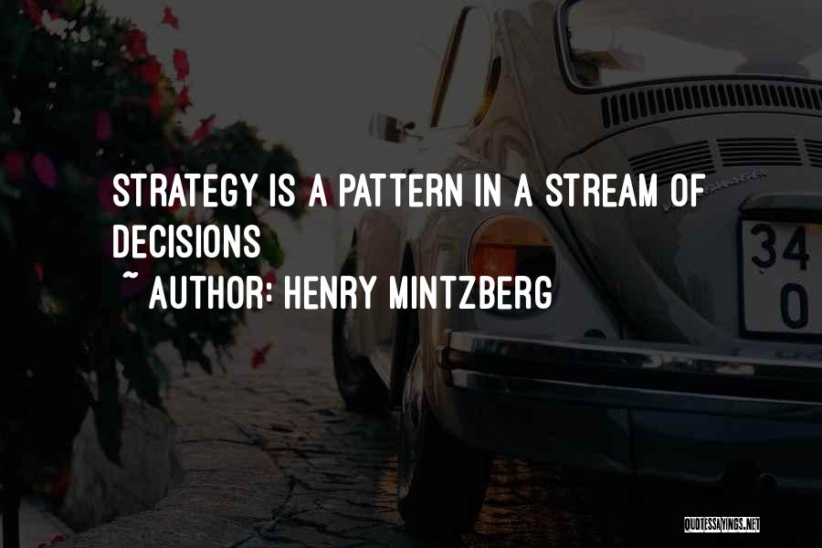 Henry Mintzberg Quotes: Strategy Is A Pattern In A Stream Of Decisions