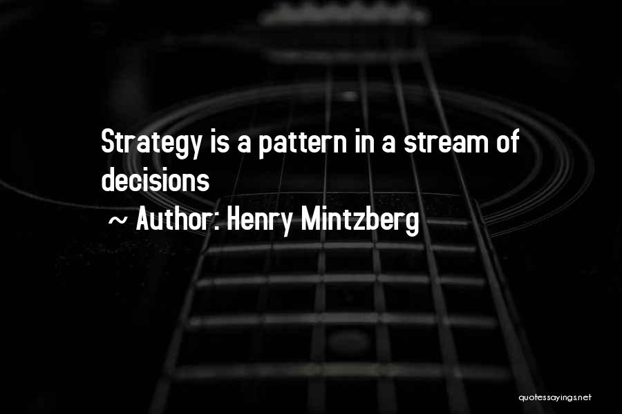 Henry Mintzberg Quotes: Strategy Is A Pattern In A Stream Of Decisions