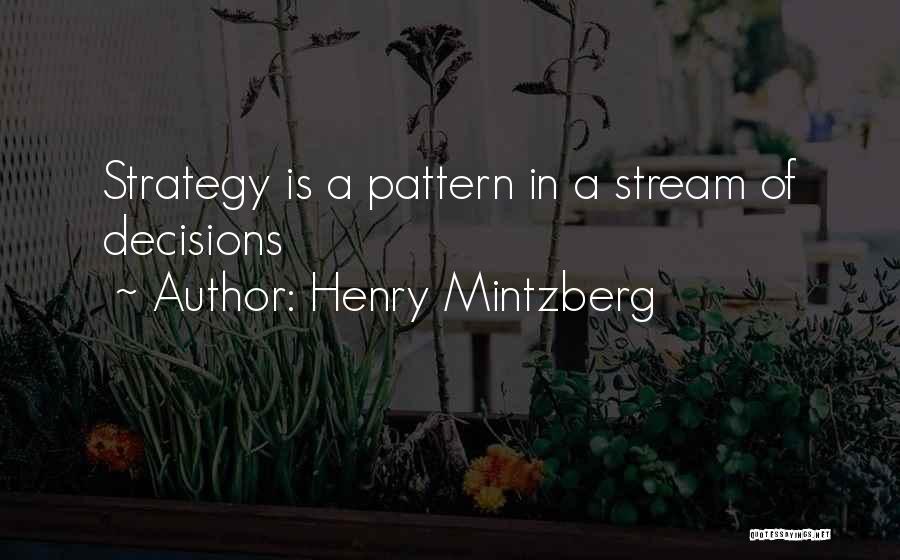 Henry Mintzberg Quotes: Strategy Is A Pattern In A Stream Of Decisions