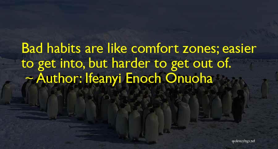 Ifeanyi Enoch Onuoha Quotes: Bad Habits Are Like Comfort Zones; Easier To Get Into, But Harder To Get Out Of.