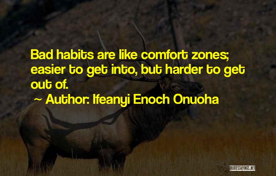 Ifeanyi Enoch Onuoha Quotes: Bad Habits Are Like Comfort Zones; Easier To Get Into, But Harder To Get Out Of.