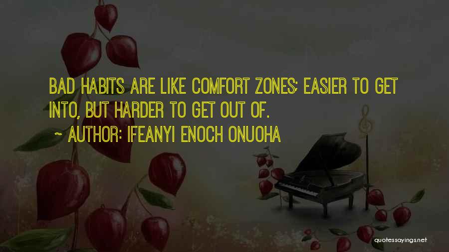 Ifeanyi Enoch Onuoha Quotes: Bad Habits Are Like Comfort Zones; Easier To Get Into, But Harder To Get Out Of.
