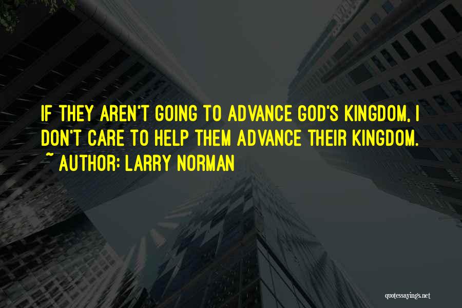 Larry Norman Quotes: If They Aren't Going To Advance God's Kingdom, I Don't Care To Help Them Advance Their Kingdom.