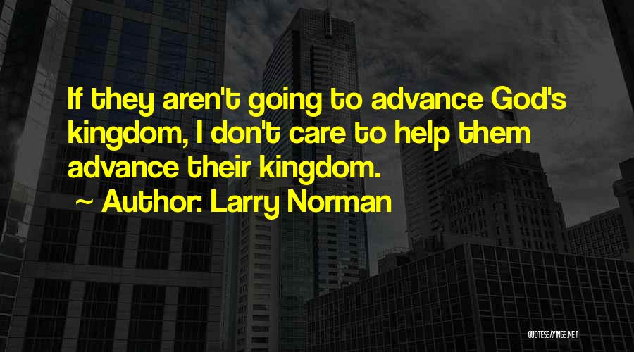 Larry Norman Quotes: If They Aren't Going To Advance God's Kingdom, I Don't Care To Help Them Advance Their Kingdom.