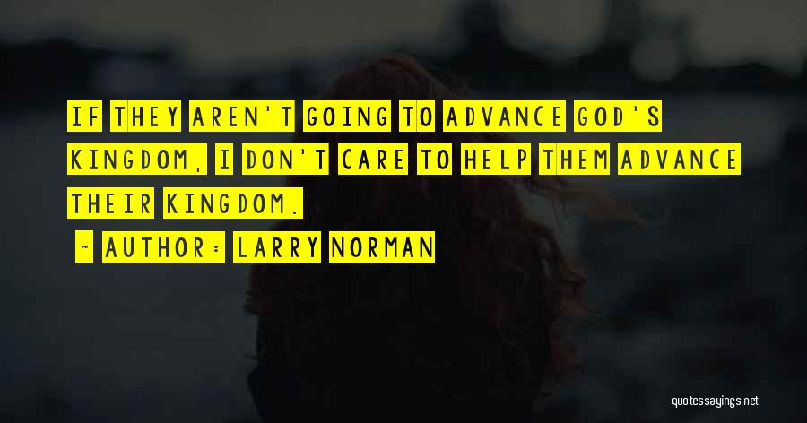 Larry Norman Quotes: If They Aren't Going To Advance God's Kingdom, I Don't Care To Help Them Advance Their Kingdom.