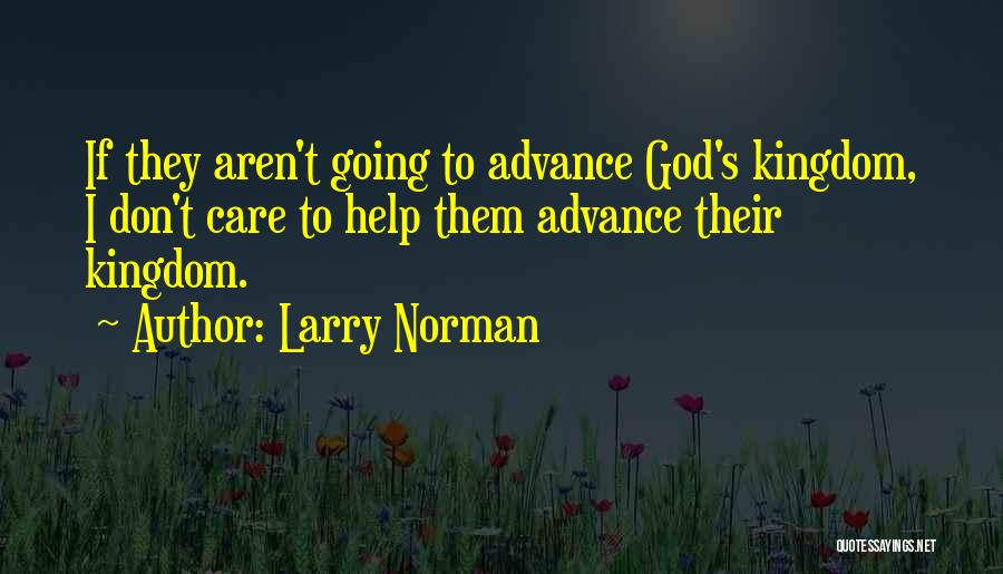 Larry Norman Quotes: If They Aren't Going To Advance God's Kingdom, I Don't Care To Help Them Advance Their Kingdom.