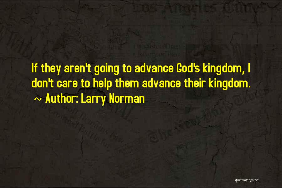 Larry Norman Quotes: If They Aren't Going To Advance God's Kingdom, I Don't Care To Help Them Advance Their Kingdom.