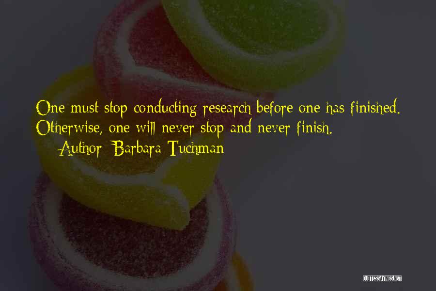 Barbara Tuchman Quotes: One Must Stop Conducting Research Before One Has Finished. Otherwise, One Will Never Stop And Never Finish.