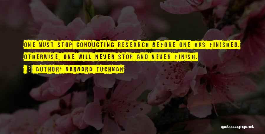 Barbara Tuchman Quotes: One Must Stop Conducting Research Before One Has Finished. Otherwise, One Will Never Stop And Never Finish.