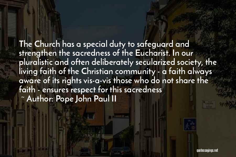 Pope John Paul II Quotes: The Church Has A Special Duty To Safeguard And Strengthen The Sacredness Of The Eucharist. In Our Pluralistic And Often