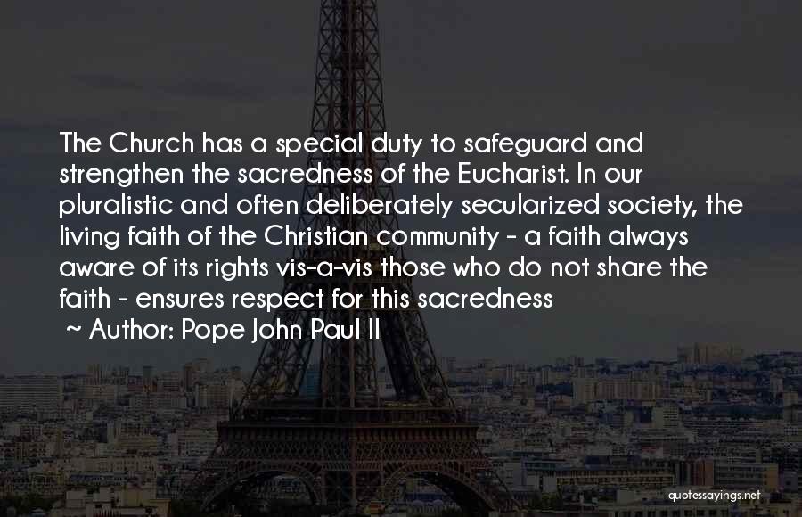 Pope John Paul II Quotes: The Church Has A Special Duty To Safeguard And Strengthen The Sacredness Of The Eucharist. In Our Pluralistic And Often