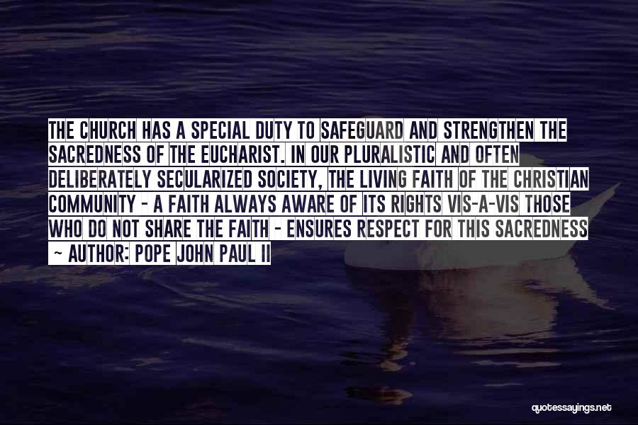 Pope John Paul II Quotes: The Church Has A Special Duty To Safeguard And Strengthen The Sacredness Of The Eucharist. In Our Pluralistic And Often