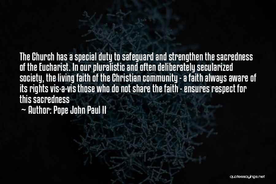 Pope John Paul II Quotes: The Church Has A Special Duty To Safeguard And Strengthen The Sacredness Of The Eucharist. In Our Pluralistic And Often