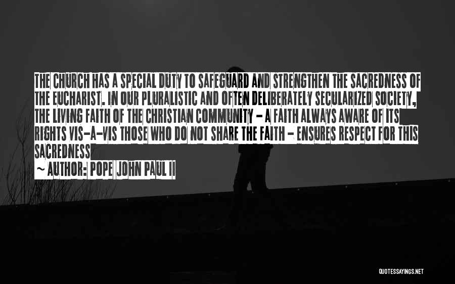 Pope John Paul II Quotes: The Church Has A Special Duty To Safeguard And Strengthen The Sacredness Of The Eucharist. In Our Pluralistic And Often