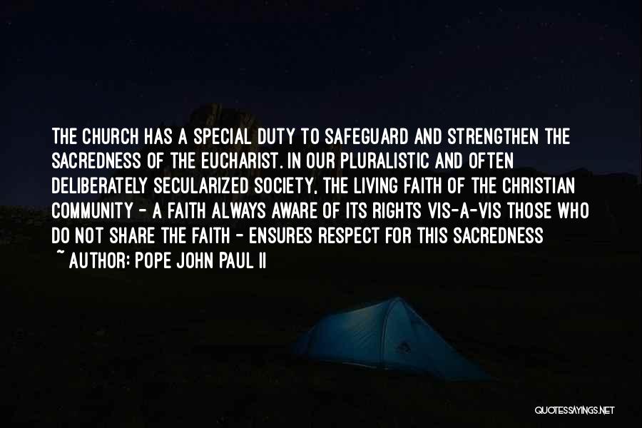 Pope John Paul II Quotes: The Church Has A Special Duty To Safeguard And Strengthen The Sacredness Of The Eucharist. In Our Pluralistic And Often