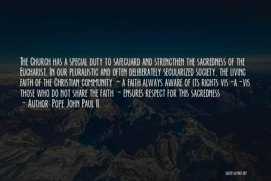 Pope John Paul II Quotes: The Church Has A Special Duty To Safeguard And Strengthen The Sacredness Of The Eucharist. In Our Pluralistic And Often