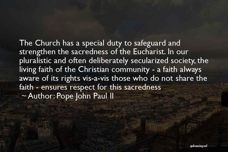 Pope John Paul II Quotes: The Church Has A Special Duty To Safeguard And Strengthen The Sacredness Of The Eucharist. In Our Pluralistic And Often