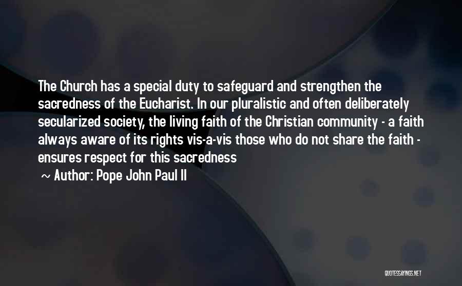 Pope John Paul II Quotes: The Church Has A Special Duty To Safeguard And Strengthen The Sacredness Of The Eucharist. In Our Pluralistic And Often