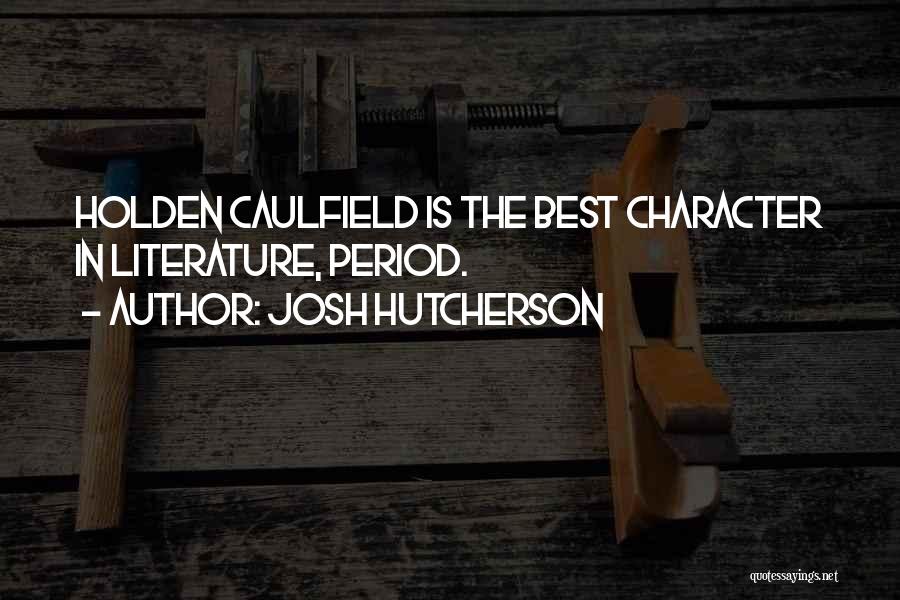 Josh Hutcherson Quotes: Holden Caulfield Is The Best Character In Literature, Period.