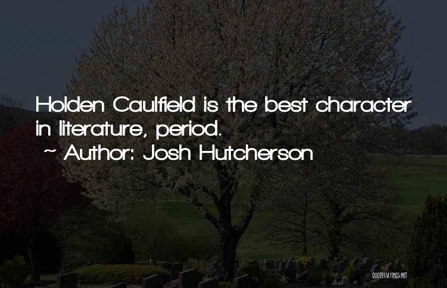 Josh Hutcherson Quotes: Holden Caulfield Is The Best Character In Literature, Period.