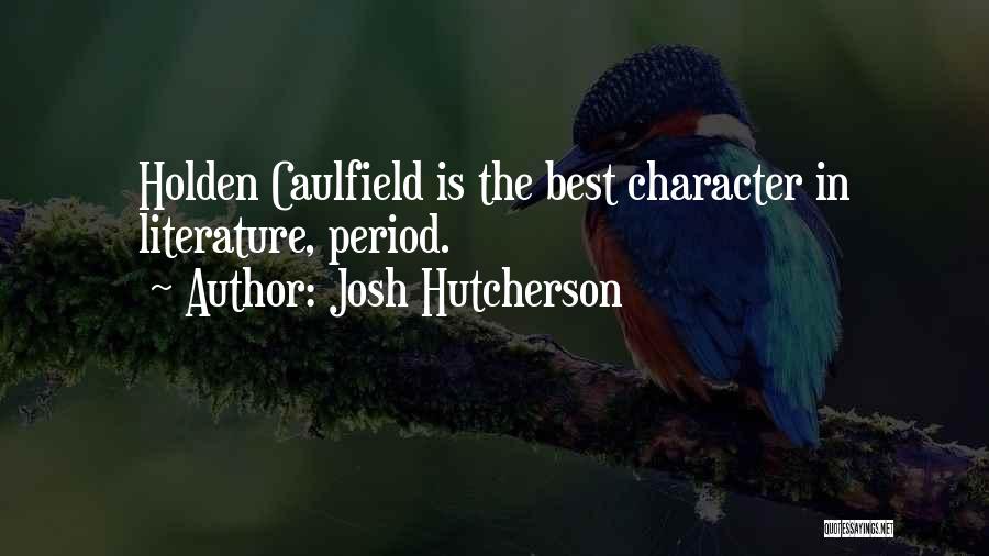 Josh Hutcherson Quotes: Holden Caulfield Is The Best Character In Literature, Period.