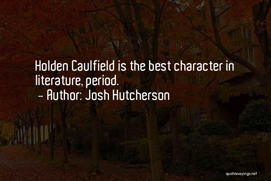 Josh Hutcherson Quotes: Holden Caulfield Is The Best Character In Literature, Period.