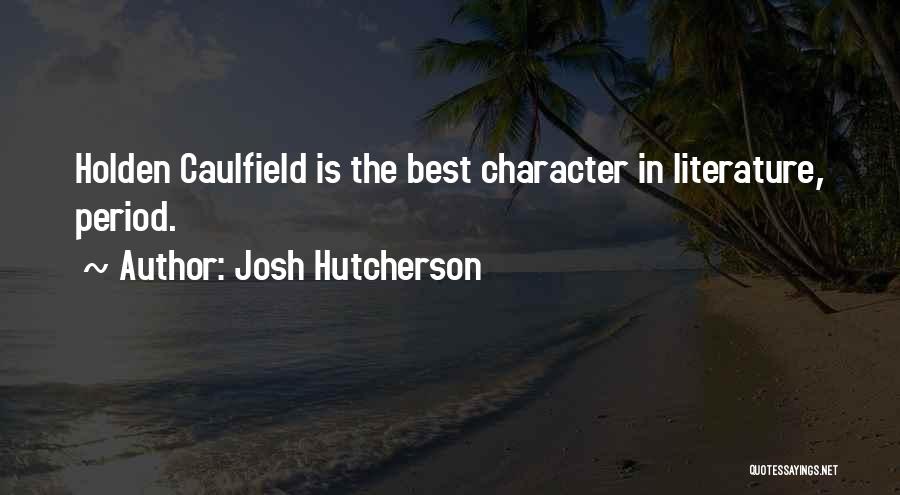 Josh Hutcherson Quotes: Holden Caulfield Is The Best Character In Literature, Period.