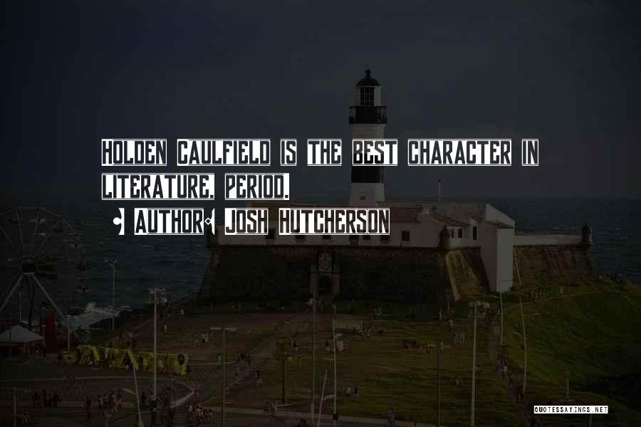 Josh Hutcherson Quotes: Holden Caulfield Is The Best Character In Literature, Period.