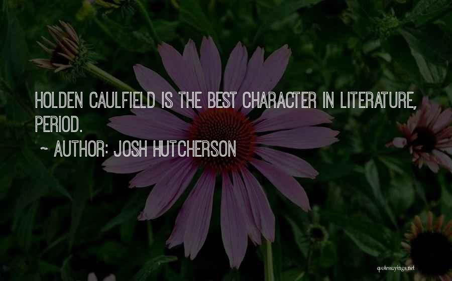 Josh Hutcherson Quotes: Holden Caulfield Is The Best Character In Literature, Period.