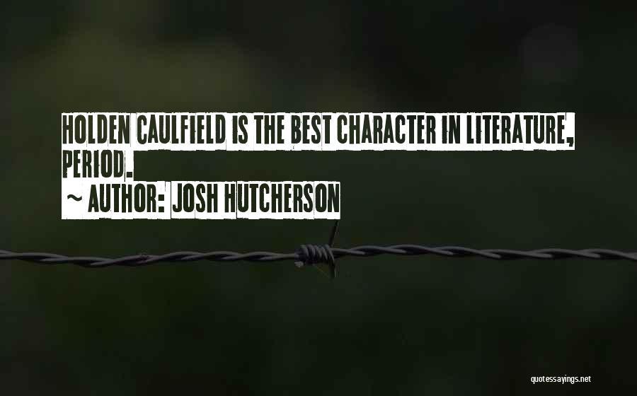 Josh Hutcherson Quotes: Holden Caulfield Is The Best Character In Literature, Period.