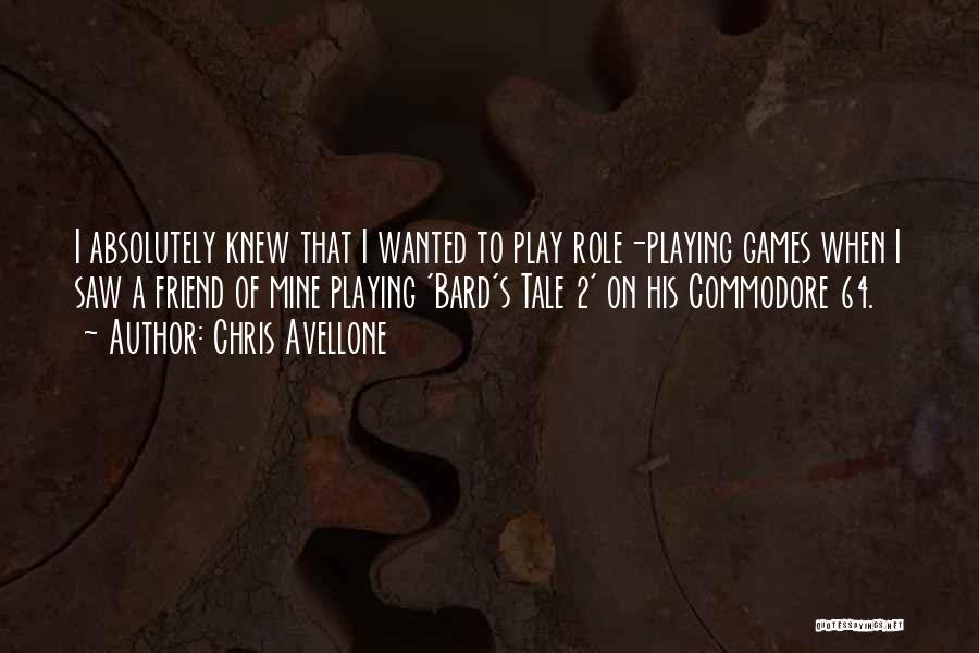 Chris Avellone Quotes: I Absolutely Knew That I Wanted To Play Role-playing Games When I Saw A Friend Of Mine Playing 'bard's Tale