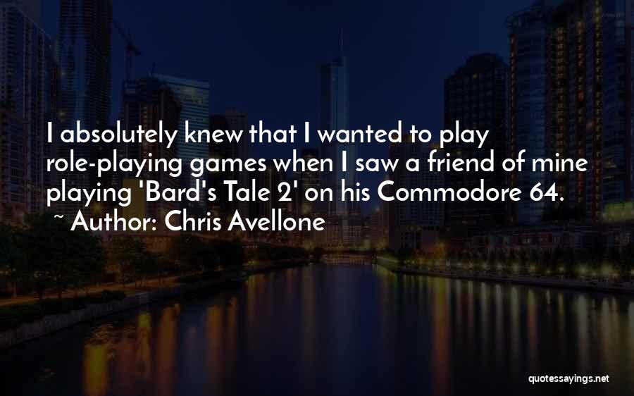 Chris Avellone Quotes: I Absolutely Knew That I Wanted To Play Role-playing Games When I Saw A Friend Of Mine Playing 'bard's Tale