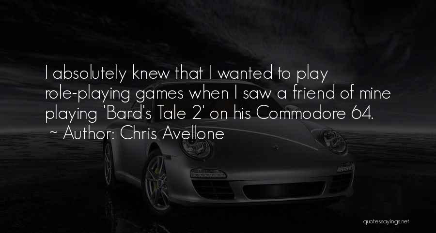 Chris Avellone Quotes: I Absolutely Knew That I Wanted To Play Role-playing Games When I Saw A Friend Of Mine Playing 'bard's Tale