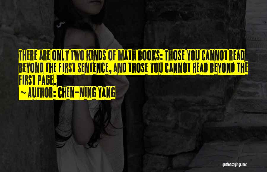 Chen-Ning Yang Quotes: There Are Only Two Kinds Of Math Books: Those You Cannot Read Beyond The First Sentence, And Those You Cannot