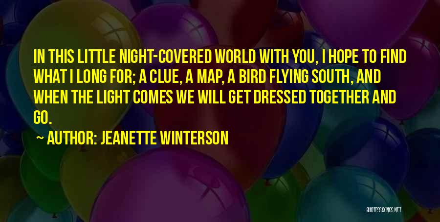 Jeanette Winterson Quotes: In This Little Night-covered World With You, I Hope To Find What I Long For; A Clue, A Map, A