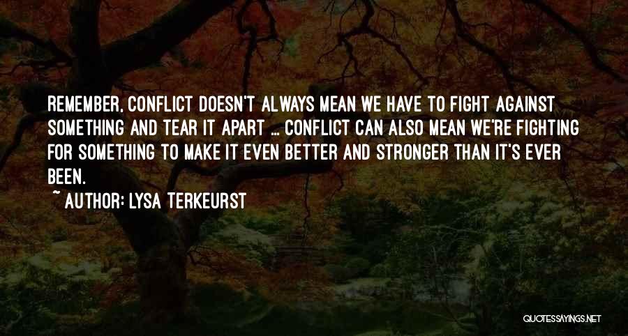 Lysa TerKeurst Quotes: Remember, Conflict Doesn't Always Mean We Have To Fight Against Something And Tear It Apart ... Conflict Can Also Mean