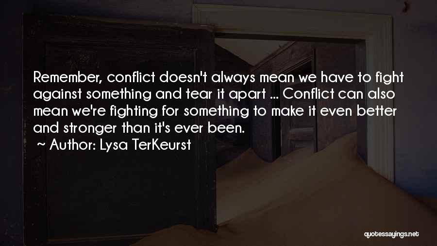 Lysa TerKeurst Quotes: Remember, Conflict Doesn't Always Mean We Have To Fight Against Something And Tear It Apart ... Conflict Can Also Mean