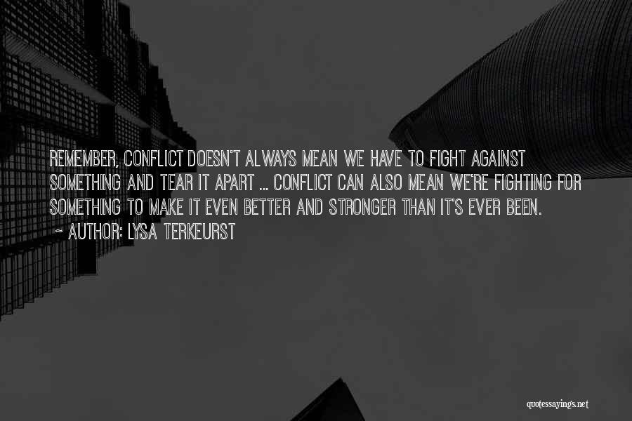 Lysa TerKeurst Quotes: Remember, Conflict Doesn't Always Mean We Have To Fight Against Something And Tear It Apart ... Conflict Can Also Mean