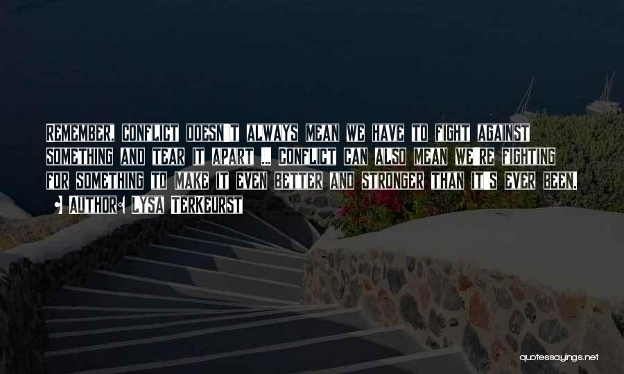 Lysa TerKeurst Quotes: Remember, Conflict Doesn't Always Mean We Have To Fight Against Something And Tear It Apart ... Conflict Can Also Mean