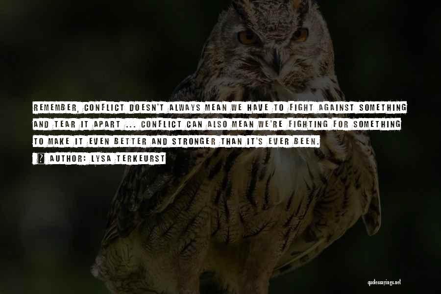 Lysa TerKeurst Quotes: Remember, Conflict Doesn't Always Mean We Have To Fight Against Something And Tear It Apart ... Conflict Can Also Mean