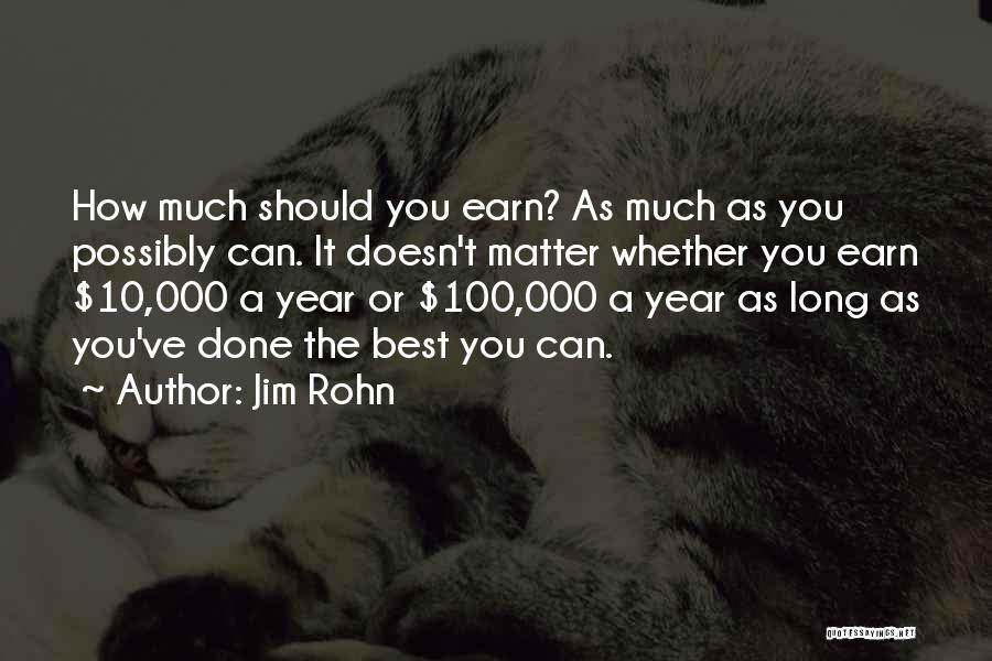 Jim Rohn Quotes: How Much Should You Earn? As Much As You Possibly Can. It Doesn't Matter Whether You Earn $10,000 A Year
