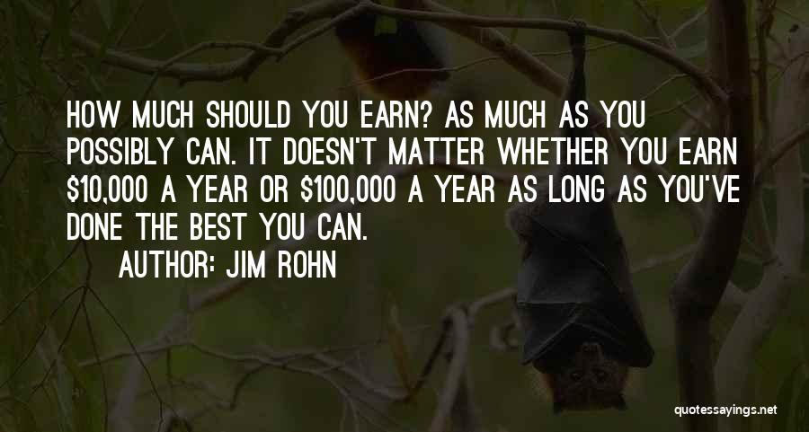 Jim Rohn Quotes: How Much Should You Earn? As Much As You Possibly Can. It Doesn't Matter Whether You Earn $10,000 A Year