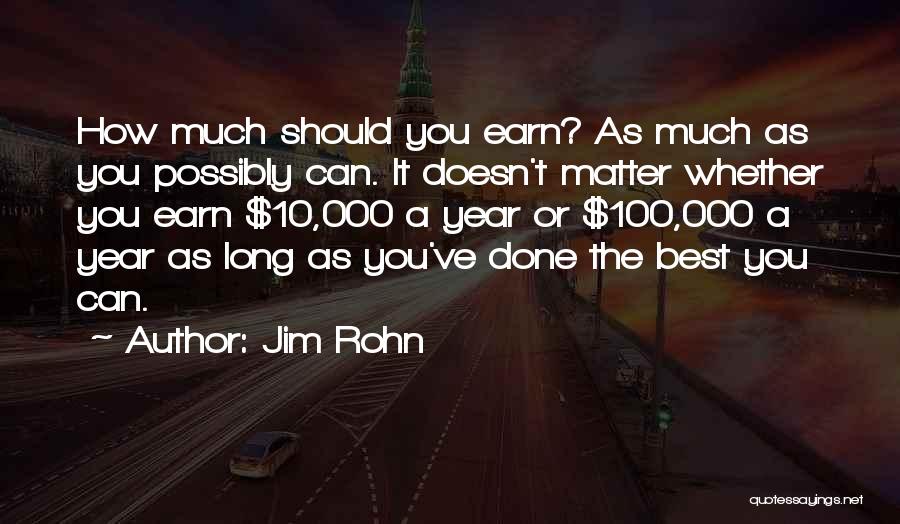 Jim Rohn Quotes: How Much Should You Earn? As Much As You Possibly Can. It Doesn't Matter Whether You Earn $10,000 A Year