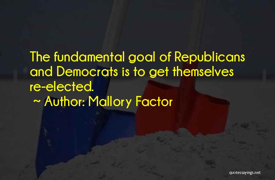 Mallory Factor Quotes: The Fundamental Goal Of Republicans And Democrats Is To Get Themselves Re-elected.