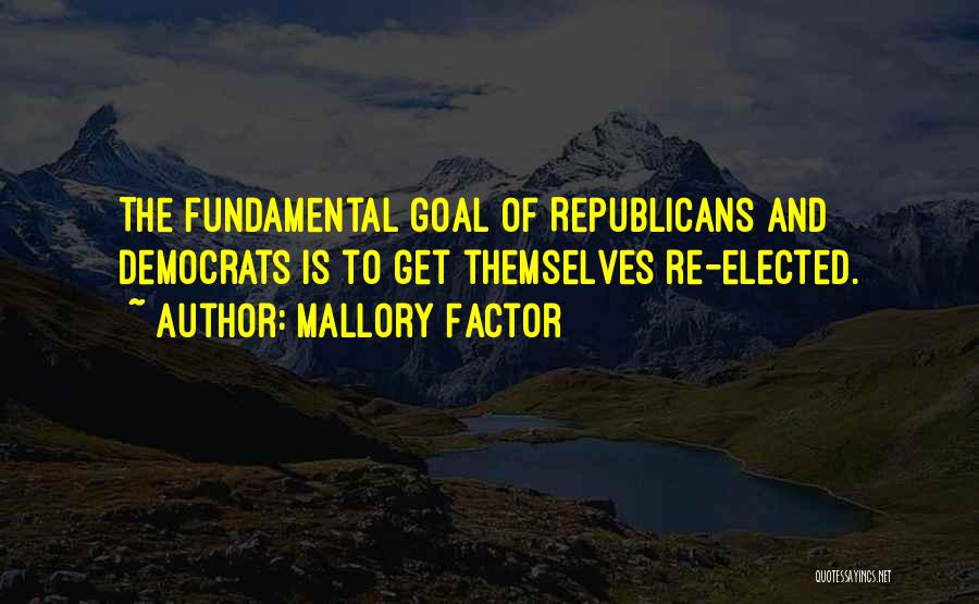Mallory Factor Quotes: The Fundamental Goal Of Republicans And Democrats Is To Get Themselves Re-elected.