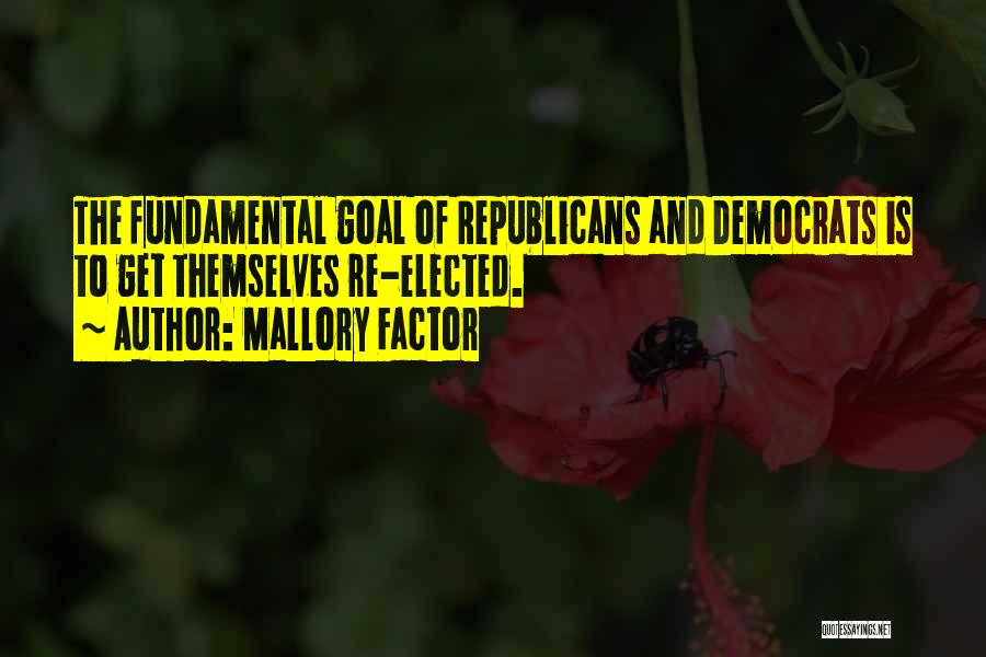 Mallory Factor Quotes: The Fundamental Goal Of Republicans And Democrats Is To Get Themselves Re-elected.